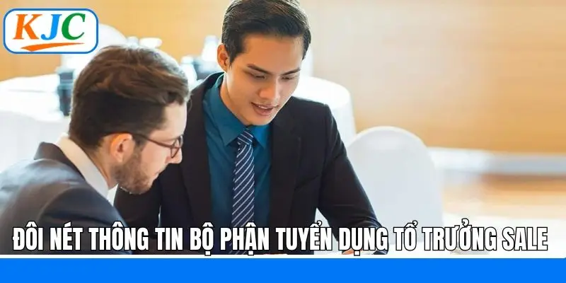 Đôi nét thông tin bộ phận tuyển dụng Tổ Trưởng Sale