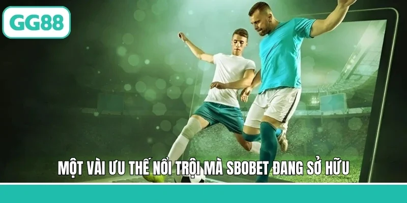 Một vài ưu thế nổi trội mà SBOBET đang sở hữu